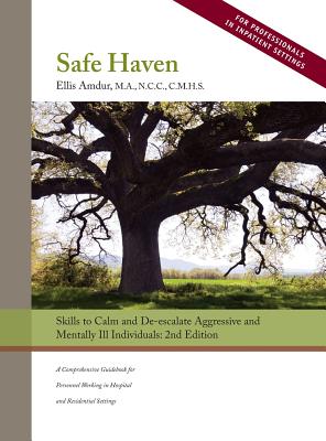 Safe Haven: Skills to Calm and De-escalate Aggressive and Mentally Ill Individuals - Ellis Amdur