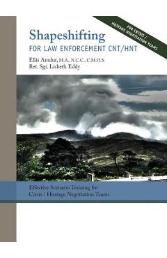 Poza produsului Shapeshifting for Law Enforcement CNT/HNT: Effective Scenario Training for Crisis/Hostage Negotiation Teams - Ellis Amdur