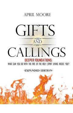 Coperta cărții 'Gifts and Callings Expanded Edition: Deeper Foundations - What Can You Do With the Fire of the Holy Spirit Living'