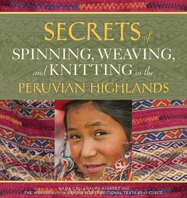 Secrets of Spinning, Weaving, and Knitting in the Peruvian Highlands - Nilda Calla�aupa Alvarez