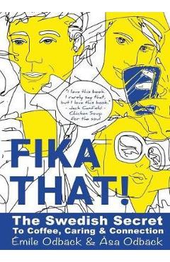 Coperta cărții 'Fika That!: The Swedish Secret to Coffee, Caring and Connection - Emile Odback'