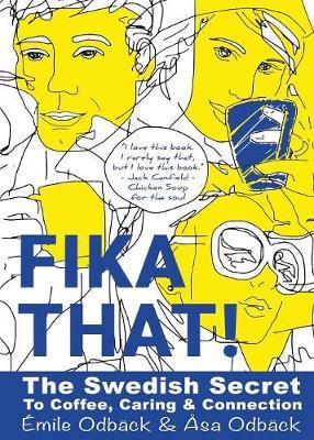 Fika That!: The Swedish Secret to Coffee, Caring and Connection - Emile Odback