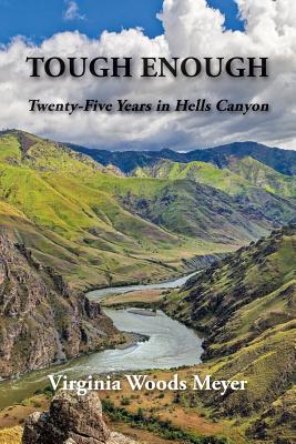 Tough Enough: Twenty-Five Years In Hells Canyon - Virginia Woods Meyer
