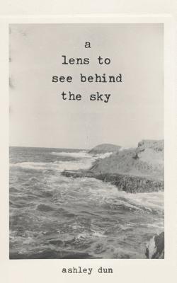 A Lens To See Behind The Sky - Ashley Dun