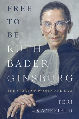 Free To Be Ruth Bader Ginsburg: The Story of Women and Law - Teri Kanefield