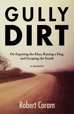 Gully Dirt: On Exposing the Klan, Raising a Hog, and Escaping the South - Robert Coram