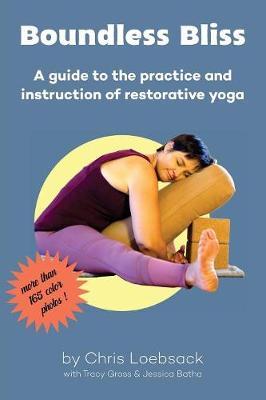 Boundless Bliss: A teacher's guide to instruction of restorative yoga - Chris Loebsack
