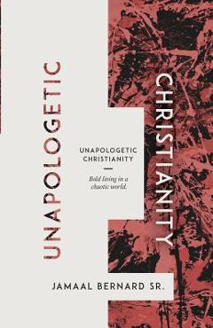 Poza produsului Unapologetic Christianity: Bold Living in a Chaotic World - Jamaal Bernard