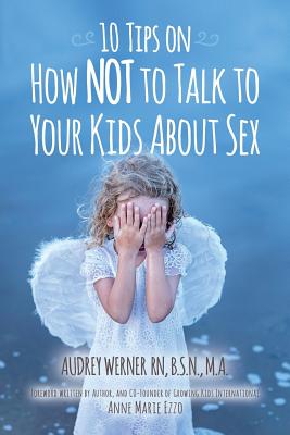 10 Tips on How NOT to Talk to Your Kids about Sex - Audrey Werner