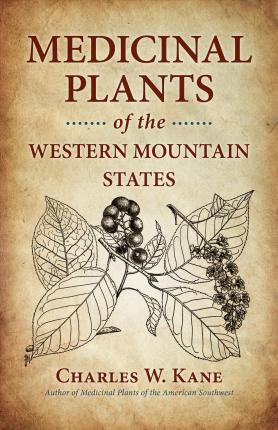 Medicinal Plants of the Western Mountain States - Charles W. Kane