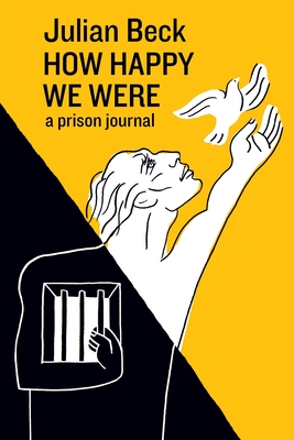 How Happy We Were: a prison journal - Julian Beck