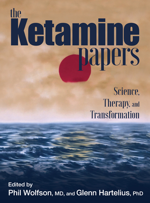 The Ketamine Papers: Science, Therapy, and Transformation - Phil Wolfson