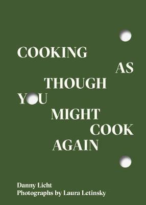 Cooking as Though You Might Cook Again - Danny Licht