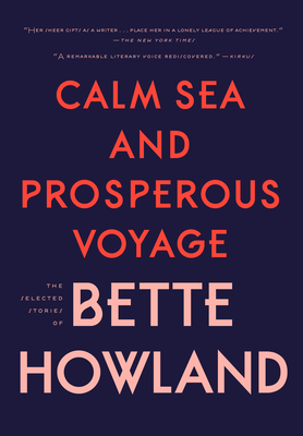 Calm Sea and Prosperous Voyage: The Selected Stories of Bette Howland - Bette Howland