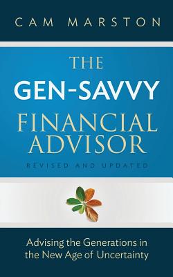 The Gen-Savvy Financial Advisor: Advising the Generations in the New Age of Uncertainty - Cam Marston