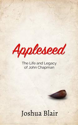 Appleseed: The Life and Legacy of John Chapman - Joshua C. Blair