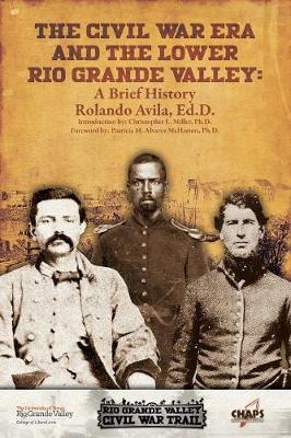 The Civl War Era and the Lower Rio Grande Valley: A Brief History - Rolando Avila