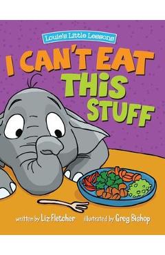Coperta cărții 'I Can't Eat This Stuff: How to Get Your Toddler to Eat Their Vegetables - Liz Fletcher'