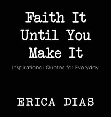 Faith It, Until You Make It - Dias Erica