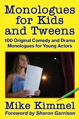 Monologues for Kids and Tweens: 100 Original Comedy and Drama Monologues for Young Actors - Mike Kimmel