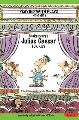 Shakespeare's Julius Caesar for Kids: 3 Short Melodramatic Plays for 3 Group Sizes - Brendan P. Kelso