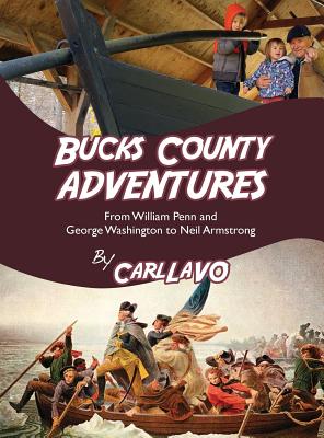 Bucks County Adventures: From William Penn and George Washington to Neil Armstrong - Carl Lavo