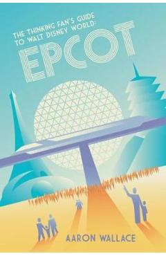 Coperta cărții 'The Thinking Fan's Guide to Walt Disney World: Epcot - Aaron Wallace'