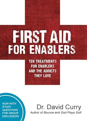 First Aid for Enablers: Ten Treatments for Enablers and the Addicts They Love - David G. Curry