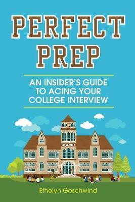 Perfect Prep: An Insider's Guide to Acing Your College Interview - Ethelyn Geschwind