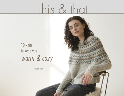 This & That: 10 Knits to Keep You Warm & Cozy - Pam Allen