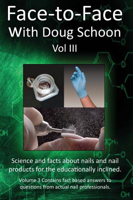 Face-To-Face with Doug Schoon Volume III: Science and Facts about Nails/Nail Products for the Educationally Inclined - Doug Schoon