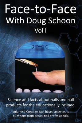 Face-To-Face with Doug Schoon Volume I: Science and Facts about Nails/nail Products for the Educationally Inclined - Doug Schoon