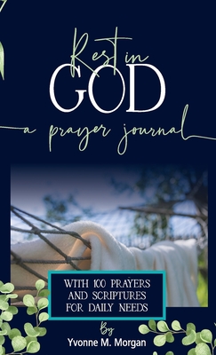 Rest in God: A Prayer Journal with 100 Prayers and Scriptures for Daily Needs - Yvonne M. Morgan