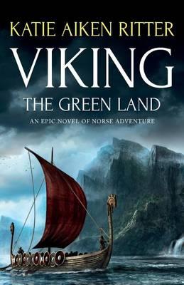 Viking: The Green Land: An Epic Novel of Norse Adventure - Katie Aiken Ritter