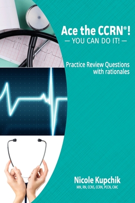 Ace the CCRN: You Can Do It! Practice Review Questions - Nicole Kupchik