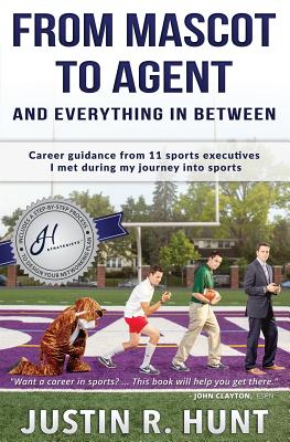 From Mascot To Agent And Everything In Between: Career guidance from 11 sports executives I met during my journey into sports - Justin Richard Hunt