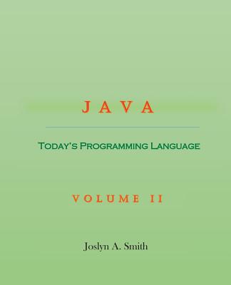 Java: Today's Programming Language Volume II - Joslyn A. Smith