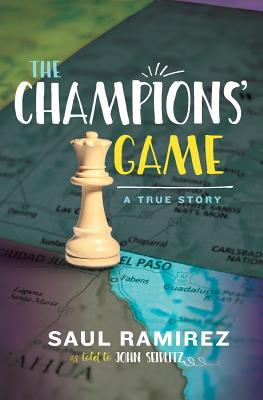 The Champions' Game: A True Story - Saul Ramirez