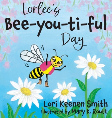 Lorlee's Bee-you-ti-ful Day - Lori Keenen Smith