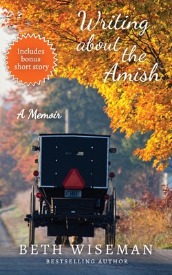 Writing About the Amish: A Memoir - Beth Wiseman