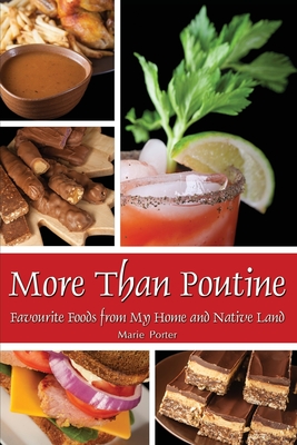 More Than Poutine: Favourite Foods from My Home and Native Land - Marie Porter