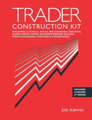 Trader Construction Kit: Fundamental & Technical Analysis, Risk Management, Directional Trading, Spreads, Options, Quantitative Strategies, Exe - Joel Rubano