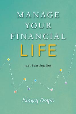 Manage Your Financial Life: Just Starting Out - Nancy Doyle