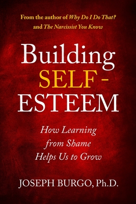 Building Self-Esteem: How Learning from Shame Helps Us to Grow - Joseph Burgo