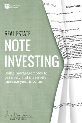 Real Estate Note Investing: Using Mortgage Notes to Passively and Massively Increase Your Income - Dave Van Horn