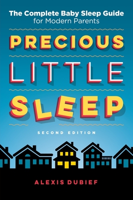Precious Little Sleep: The Complete Baby Sleep Guide for Modern Parents - Alexis Dubief