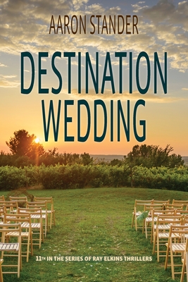 Destination Wedding: A Ray Elkins Thriller - Aaron Stander