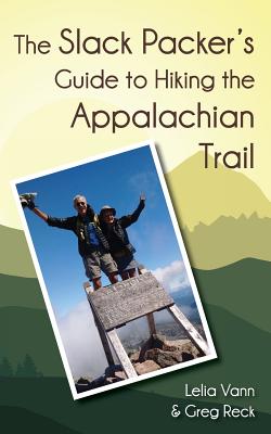 The Slack Packer's Guide to Hiking the Appalachian Trail - Lelia Vann
