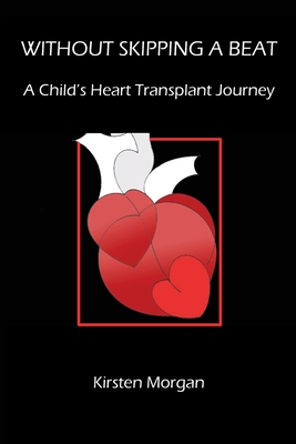 Without Skipping a Beat: A Child's Heart Transplant Journey - Kirsten Morgan
