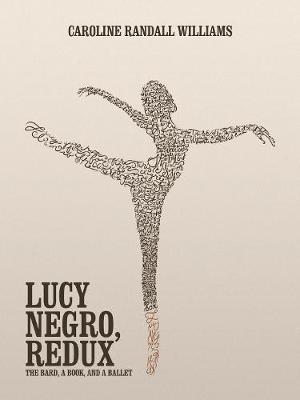 Lucy Negro, Redux: The Bard, a Book, and a Ballet - Caroline Randall Williams